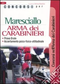 Concorsi per maresciallo. Arma dei carabinieri. Prova orale. Accertamento psico-fisico-attitudinale libro di Nissolino Patrizia