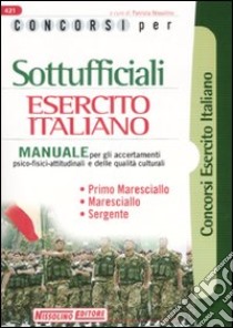 Concorsi per sottufficiali esercito italiano. Manuale per gli accertamenti psico-fisici-attitudinali e delle qualità culturali libro di Nissolino P. (cur.)