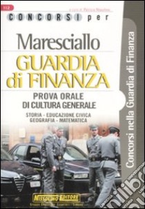 Maresciallo. Guardia di finanza. Prova orale di cultura generale. Storia, educazione civica, geografia, matematica libro