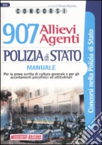 Novecentosette allievi agenti. Polizia di Stato. Manuale. Per la prova scritta di cultura generale e per gli accertamenti psicofisici ed attitudinali libro