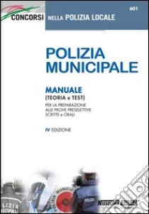 Polizia municipale. Manuale (teoria e test) per la preparazione alle prove preselettive scritte e orali libro