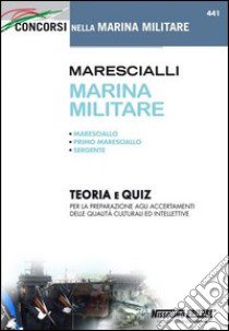 Marescialli marina militare: maresciallo, primo maresciallo, sergente. Teoria e quiz per la preparazione agli accertamenti delle qualità culturali ed intellettive libro