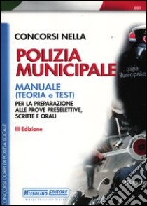 Concorsi nella polizia municipale. Manuale per la preparazione alle prove preselettive, scritte e orali libro