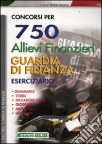 Concorsi per 750 allievi finanzieri guardia di finanza. Eserciziario libro