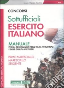 Concorsi per sottufficiali esercito italiano. Manuale per gli accertamenti psico-fisici-attitudinali e delle qualità culturali libro