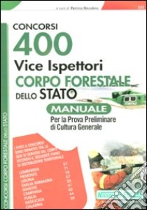 400 vice ispettori Corpo Forestale dello Stato. Manuale per la prova preliminare di cultura generale libro di Nissolino P. (cur.)