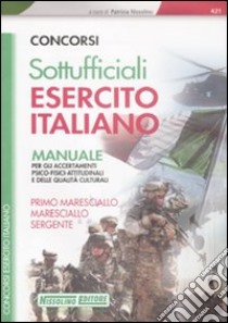 Concorsi sottufficiali esercito italiano. Manuale per gli accertamenti psico-fisici-attitudinali e delle qualità culturali libro