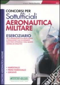 Concorsi per sottufficiali aeronautica militare. Eserciziario per la preparazione alla prova scritta di preselezione e agli accertamenti psico-fisici-attitudinali... libro