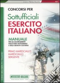 Concorsi per sottufficiali esercito italiano. Manuale per gli accertamenti psico-fisici-attitudinali e delle qualità culturali libro