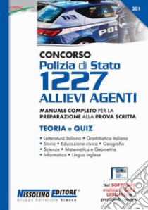 Concorso Polizia di Stato 1227 allievi agenti. Manuale completo per la preparazione alla prova scritta. Teoria e quiz. Con software di simulazione libro