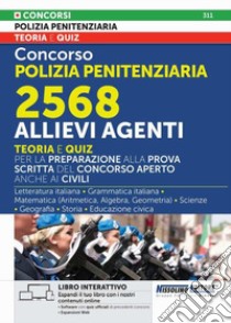 Concorso Polizia Penitenziaria 2568 allievi Agenti. Teoria e quiz per la preparazione alla prova scritta del Concorso aperto anche ai civili libro