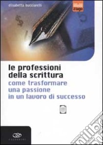 Le professioni della scrittura. Come trasformare una passione in un lavoro di successo libro di Bucciarelli Elisabetta