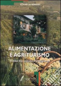 Alimentazione e agriturismo. Il cibo tra scienza e tradizione libro di De Bernart Ettore