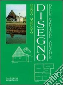 Disegno delle strutture agricole. Per gli Ist. Tecnici e per gli Ist. Professionali libro di Marcato Renzo