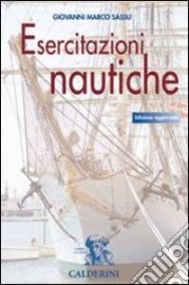 Esercitazioni nautiche. Per gli Ist. tecnici nautici. Con CD-ROM libro di SASSU GIOVANNI MARCO  