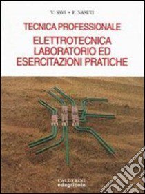 Elettrotecnica, laboratorio ed esercitazioni pratiche. Tecnica professionale per 3° anno libro di Savi Vittorio - Nasuti Piergiorgio