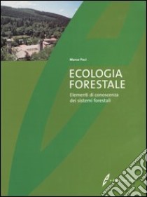 Ecologia forestale. Elementi di conoscenza dei sistemi forestali libro di Paci Marco