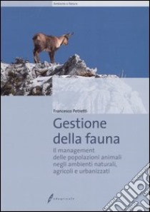 Gestione della fauna. Il management delle popolazioni animali negli ambienti naturali, agricoli e urbanizzati libro di Petretti Francesco