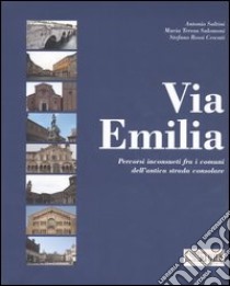 Via Emilia. Percorsi inconsueti fra i comuni dell'antica strada consolare libro di Saltini Antonio - Salomoni M. Teresa - Rossi Cescati Stefano