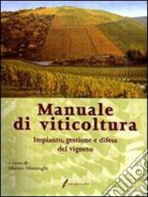 Manuale di viticoltura. Impianto, gestione e difesa del vigneto libro di Marenghi Matteo