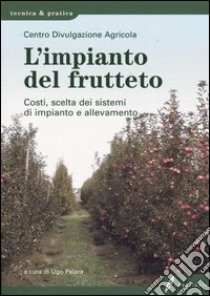 L'impianto del frutteto. Costi, scelta dei sistemi di impianto e allevamento libro di Palara U. (cur.)