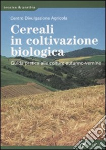 Cereali in coltivazione biologica. Guida pratica alle colture autunno-vernine libro di Cera M. C. (cur.)