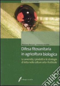 Difesa fitosanitaria in agricoltura biologica. Le avversità, i prodotti e le strategie di lotta nelle colture orto-frutticole libro di Benuzzi Massimo; Vacante Vincenzo