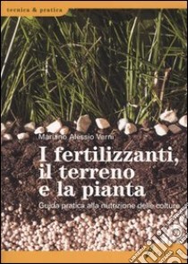 I fertilizzanti, il terreno e la pianta. Guida pratica alla nutrizione delle colture libro di Vernì Mariano A.