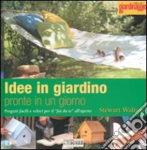 Idee in giardino pronte in un giorno. Progetti facili e veloci per il «fai da te» all'aperto libro di Walton Stewart