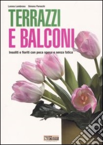 Terrazzi e balconi. Insoliti e fioriti con poca spesa e senza fatica libro di Lombroso Lorena - Pareschi Simona