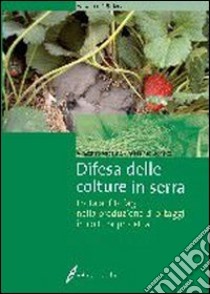 Difesa delle colture in serra. Lotta ai fitofagi nella produzione di ortaggi in coltura protetta libro di Vacante Vincenzo - Benuzzi Massimo