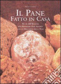 Il pane fatto in casa. Più di 100 ricette per preparare pani squisiti con la macchina per il pane libro di Lambert Marjie; Flori T. (cur.)