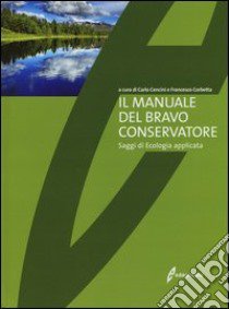 Il manuale del bravo conservatore. Saggi di ecologia applicata libro di Cencini C. (cur.); Corbetta F. (cur.)