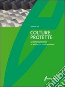 Colture protette. Ortoflorovivaismo in ambiente mediterraneo. Ediz. illustrata libro di Tesi Romano