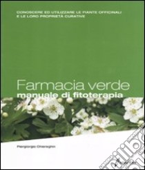 Farmacia verde. Manuale di fitoterapia. Conoscere ed utilizzare le piante officinali e le loro proprietà curative libro di Chiereghin Piergiorgio