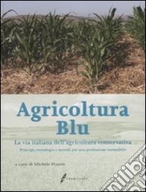 Agricoltura blu. La via italiana dell'agricoltura conservativa libro di Pisante M. (cur.)