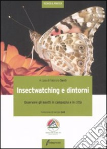 Insectwatching. Osservare gli insetti in campagna e in città. Ediz. illustrata libro di Santi F. (cur.)