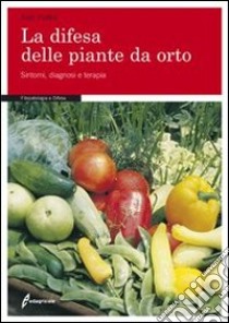 La difesa delle piante da orto. Sintomi, diagnosi e terapie. Ediz. illustrata libro di Pollini Aldo