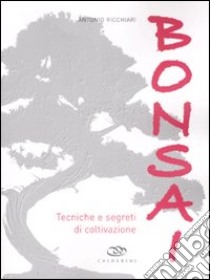 Bonsai. Tecniche e segreti di coltivazione. Ediz. illustrata libro di Ricchiari Antonio