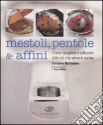 Mestoli, pentole & affini. Come scegliere e utilizzare ciò che serve in cucina libro di McFadden Christine