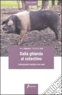 Dalla ghianda al cotechino. L'allevamento familiare del suino libro di Giannone Mario; Sodi Francesco