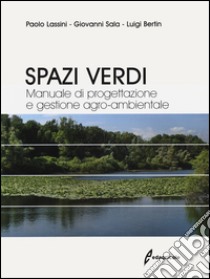 Spazi verdi. Manuale di progettazione e gestione agro-ambientale libro di Lassini Paolo; Sala Giovanni; Bertin Luigi