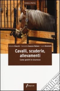 Cavalli, scuderie, allevamenti. Come gestirli in sicurezza libro di Checchi Antonio; Casazza Fabiano Serenella; Devenuto Lucia