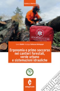 Ergonomia e primo soccorso nei cantieri forestali, verde urbano e sistemazioni idrauliche libro di Baldini Sanzio; Dellacasa Bellingegni Giuseppe