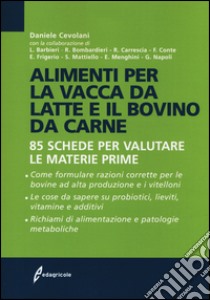 Alimenti per la vacca da latte e il bovino da carne. 85 schede per valutare le materie prime libro di Cevolani Daniele