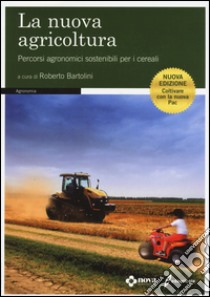 La nuova agricoltura. Percorsi agronomici sostenibili per i cereali libro di Bartolini R. (cur.)