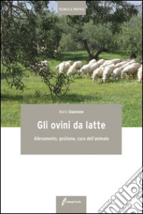 Gli ovini da latte. Allevamento, gestione, cura dell'animale libro di Giannone Mario