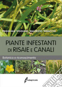 Piante infestanti di risaie e canali. Botanica e riconoscimento libro di Viggiani Pasquale; Tabacchi Maurizio