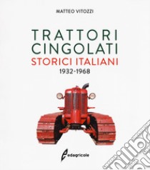 Trattori cingolati storici italiani (1932-1968). Ediz. a colori libro di Vitozzi Matteo