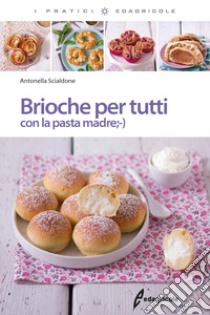 Brioche per tutti con la pasta madre libro di Scialdone Antonella